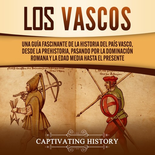 Los vascos: Una guía fascinante de la historia del País Vasco, desde la prehistoria, pasando por la dominación romana y la Edad Media hasta el presente, Captivating History