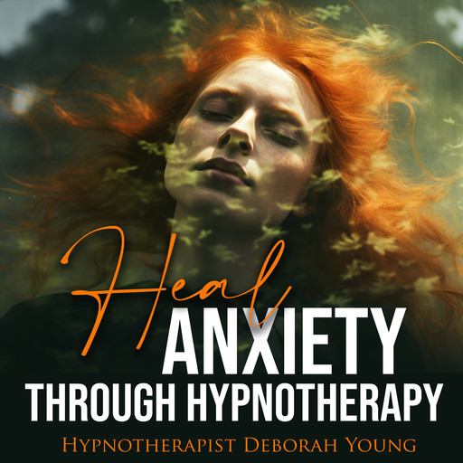 Heal ANXIETY through Hypnotherapy, Deborah Young