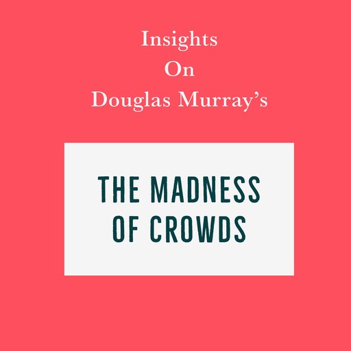 Insights on Douglas Murray’s The Madness of Crowds, Swift Reads