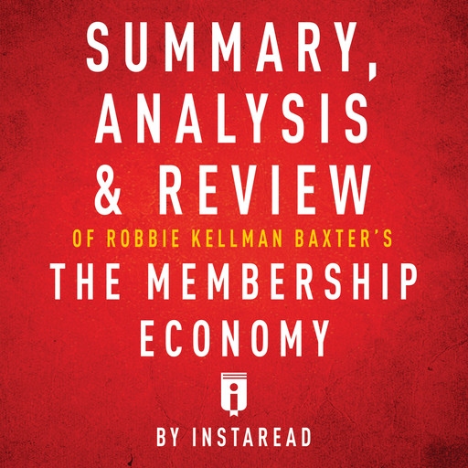 Summary, Analysis & Review of Robbie Kellman Baxter'sThe Membership Economy, Instaread