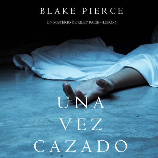 Una Vez Cazado (Un Misterio de Riley Paige—Libro 5), Blake Pierce