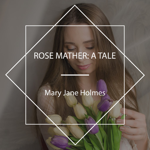 Rose Mather: A Tale, Mary Jane Holmes