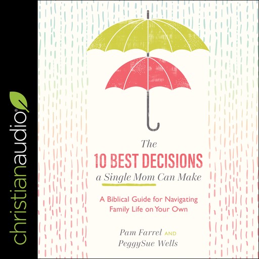 The 10 Best Decisions a Single Mom Can Make, Pam Farrel, PeggySue Wells