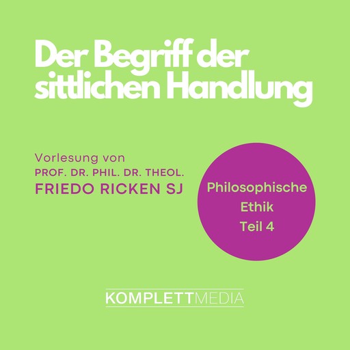 Philosophische Ethik: 04 Der Begriff der sittlichen Handlung, Friedo Ricken