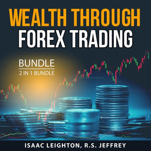 Wealth Through FOREX Trading Bundle, 2 in 1 Bundle, Isaac Leighton, R.S. Jeffrey