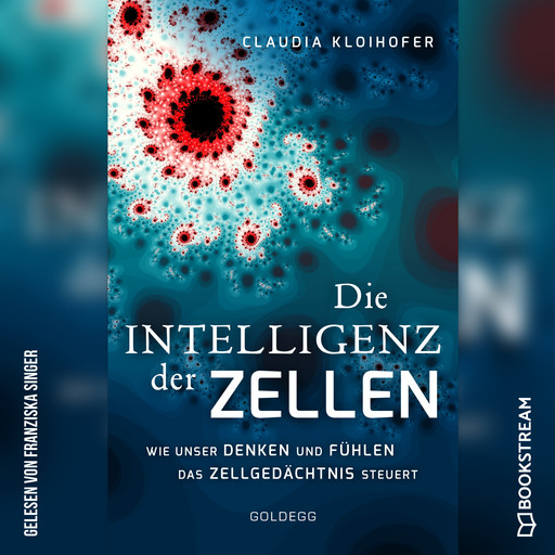 Die Intelligenz der Zellen - Wie unser Denken und Fühlen das Zellgedächtnis steuert (Ungekürzt), Claudia Kloihofer