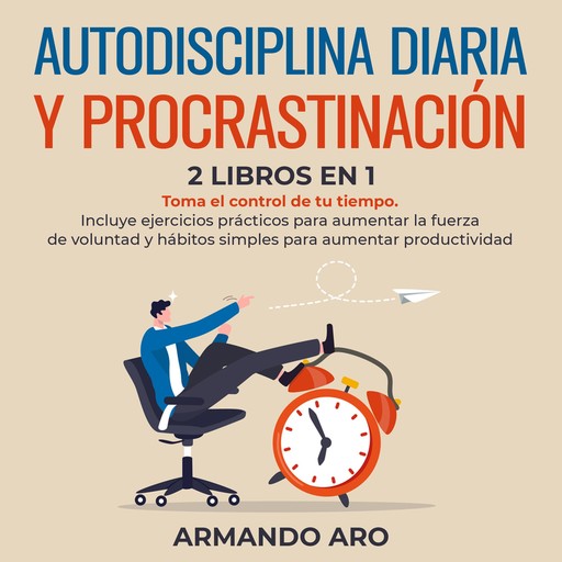 Autodisciplina diaria y procrastinación 2 libros en 1, ARMANDO ARO