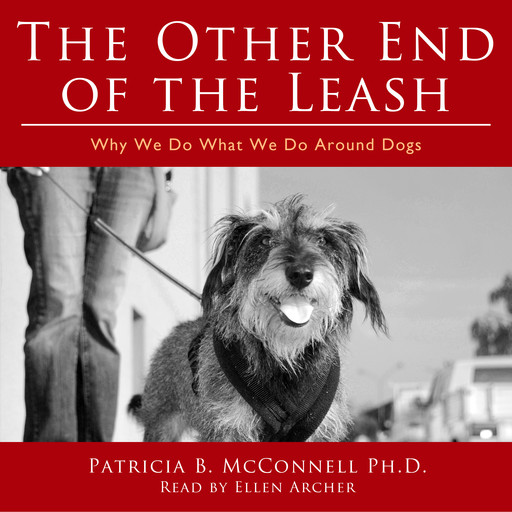 The Other End of the Leash: Why We Do What We Do Around Dogs, Ph.D., Patricia B. McConnell