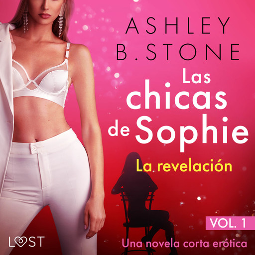 Las chicas de Sophie 1: La revelación – Una novela corta erótica, Ashley B. Stone