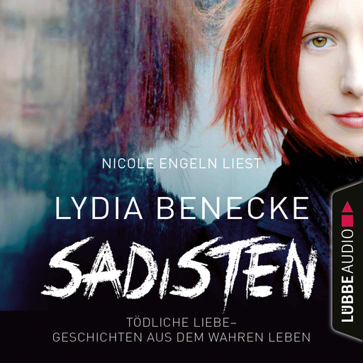 Sadisten - Tödliche Liebe - Geschichten aus dem wahren Leben (Ungekürzt), Lydia Benecke