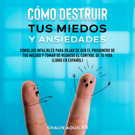 Cómo Destruir tus Miedos y Ansiedades, Shaun Aguilar