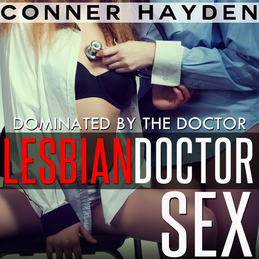 Lesbian Doctor Sex - Dominated by the Doctor, Conner Hayden