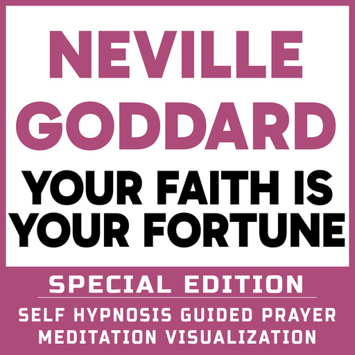 Your Faith is Your Fortune - SPECIAL EDITION - Self Hypnosis Guided Prayer Meditation Visualization, Neville Goddard