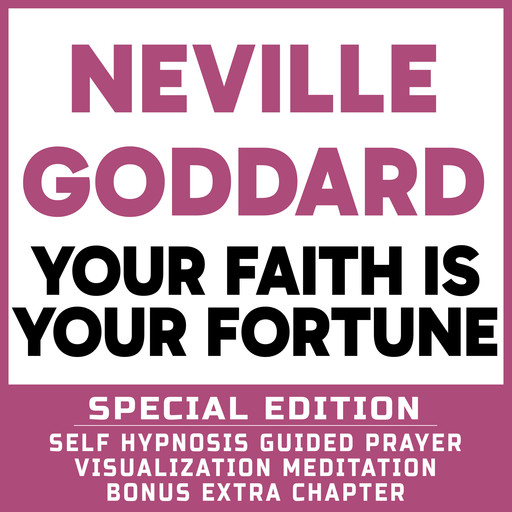 Your Faith is Your Fortune - SPECIAL EDITION - Self Hypnosis Guided Prayer Meditation Visualization, Neville Goddard