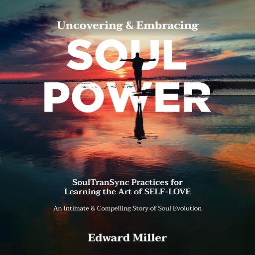 Uncovering and Embracing SOUL POWER, Edward Miller