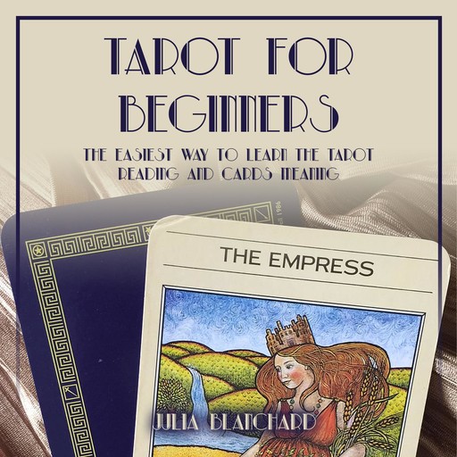 Tarot for Beginners, The Easiest Way to Learn the Tarot Reading and Cards Meaning, Julia Blanchard