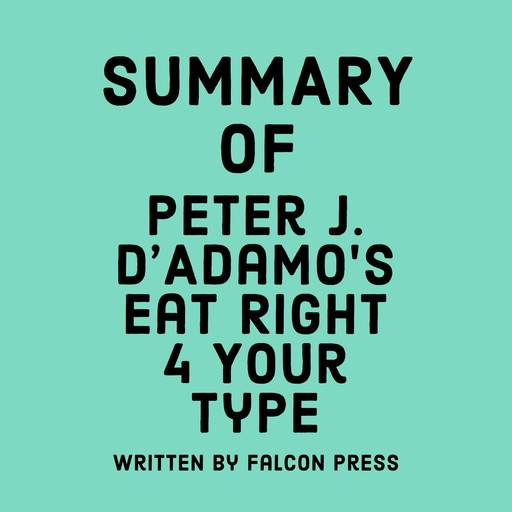 Summary of Peter J. D’Adamo’s Eat Right 4 Your Type, Falcon Press