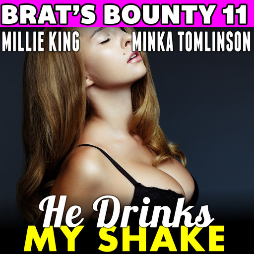 He Drinks My Shake : Brat's Bounty 11, Millie King