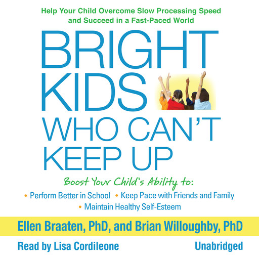 Bright Kids Who Can't Keep Up: Help Your Child Overcome Slow Processing Speed and Succeed in a Fast-Paced World, Ellen Braaten, Brian Willoughby