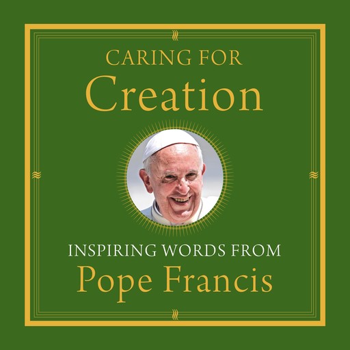 Caring for Creation, Pope Francis, Alicia Von Stamwitz