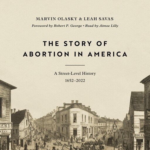 The Story of Abortion in America, Marvin Olasky, Leah Savas