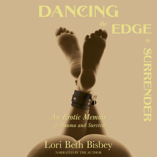 Dancing the Edge To Surrender: An Erotic Memoir of Trauma and Survival, Lori Beth Bisbey