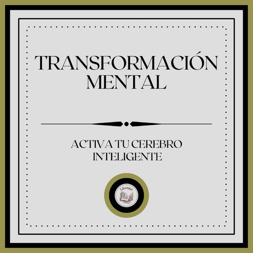 Transformación Mental: Activa tu cerebro inteligente, LIBROTEKA