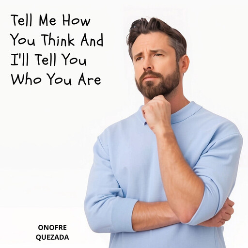 Tell Me How You Think And I'll Tell You Who You Are, Onofre Quezada