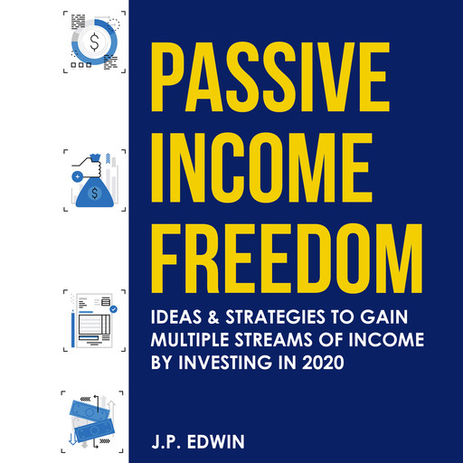 Passive Income Freedom: Ideas & Strategies to Gain Multiple Streams of Income by Investing in 2020, J.P. Edwin