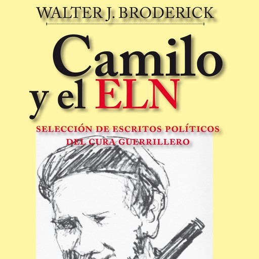 Camilo y el ELN. Selección de escritos políticos del cura guerrillero, Walter J. Broderick