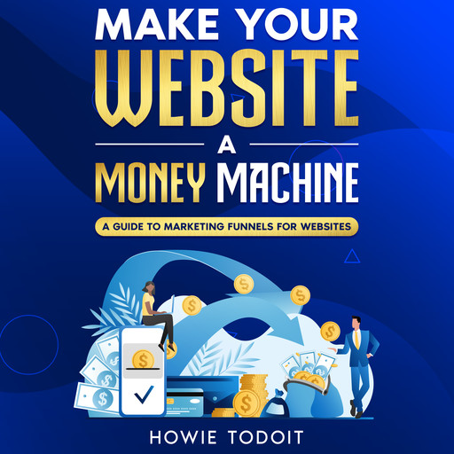 Make Your Website a Money Machine, Howie Todoit