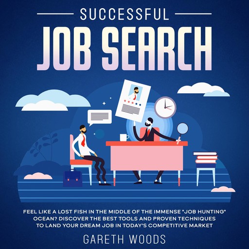 Successful Job Search Feel Like a Lost Fish in The Middle of the Immense "Job Hunting" Ocean? Discover The Best Tools and Proven Techniques to Land Your Dream Job in Today's Competitive Market, Gareth Woods