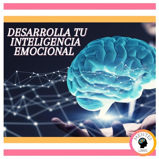 Desarrolla tu Inteligencia Emocional, MENTES LIBRES