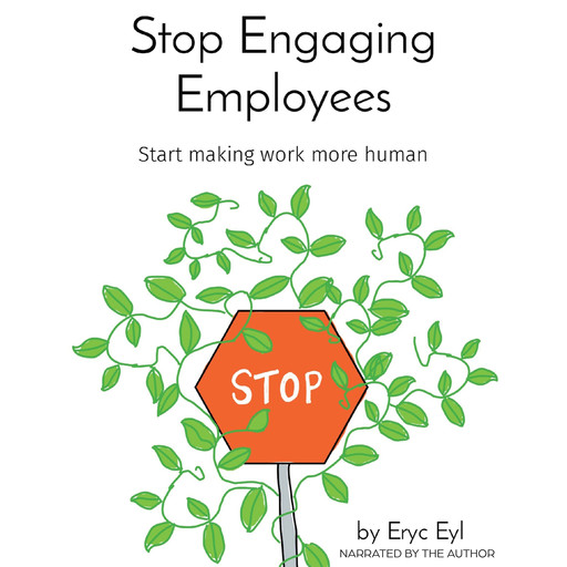 Stop Engaging Employees, Eryc Eyl