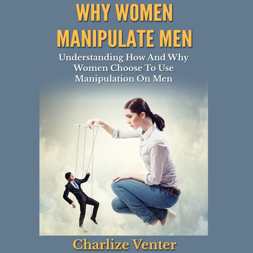Why Women Manipulate Men, Charlize Venter