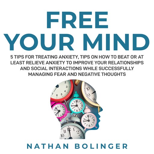 FREE YOUR MIND: 5 Tips For Treating Anxiety:, Nathan Bolinger