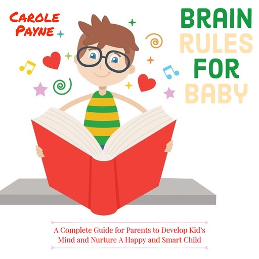 Brain Rules For Baby: A Complete Guide For Parents To Develop Kid's Mind And Nurture A Happy And Smart Child, Carole Payne