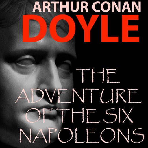 The Adventure of the Six Napoleons, Arthur Conan Doyle