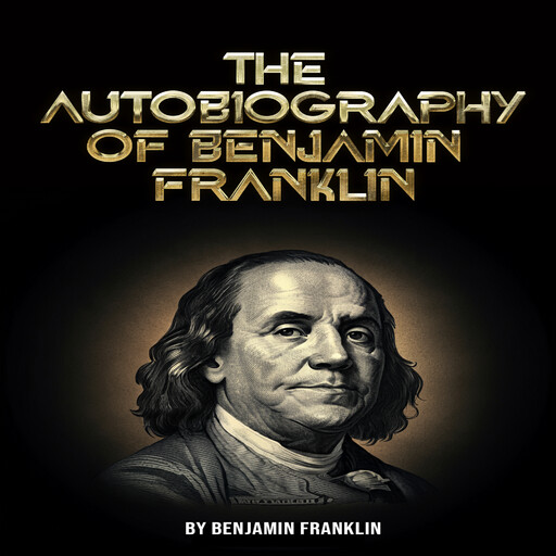 The Autobiography of Benjamin Franklin, Benjamin Franklin