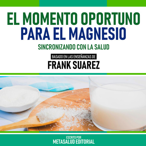 El Momento Oportuno Para El Magnesio - Basado En Las Enseñanzas De Frank Suarez, Metasalud Editorial