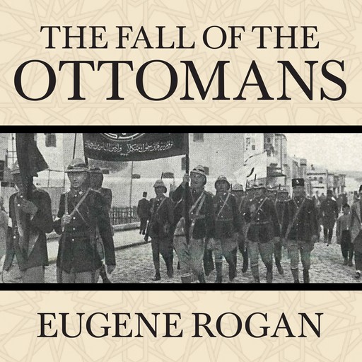 The Fall of the Ottomans, Eugene Rogan