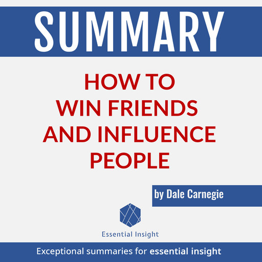 Summary: How to Win Friends and Influence People - by Dale Carnegie, EssentialInsight Summaries