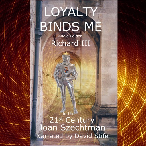 Loyalty Binds Me: Richard III in the 21st Century Book 2, Joan Szechtman