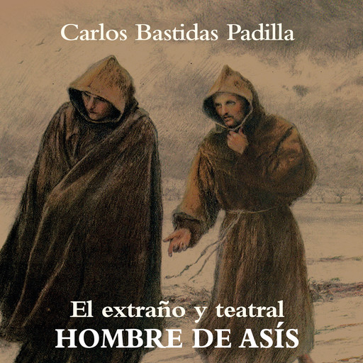 El extraño y teatral hombre de Asís, Carlos Bastidas Padilla