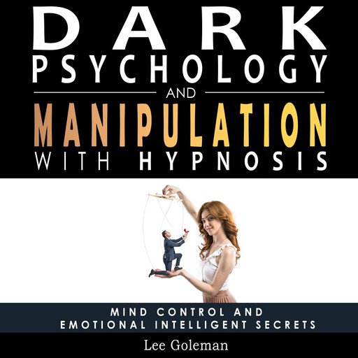 Dark Psychology and Manipulation with Hypnosis, Lee Goleman