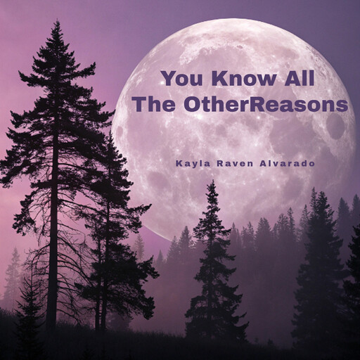 You Know All The Other Reasons, Kayla Raven Alvarado