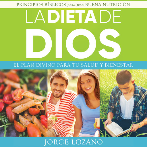 La Dieta de Dios: El plan divino para tu salud y bienestar, Jorge Lozano