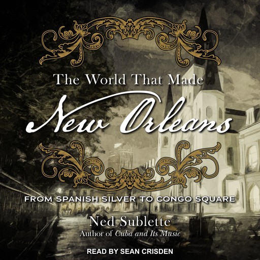 The World That Made New Orleans, Ned Sublette