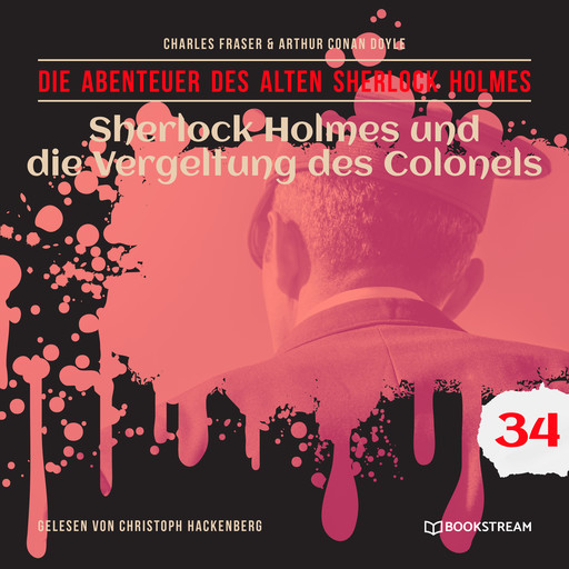Sherlock Holmes und die Vergeltung des Colonels - Die Abenteuer des alten Sherlock Holmes, Folge 34 (Ungekürzt), Arthur Conan Doyle, Charles Fraser