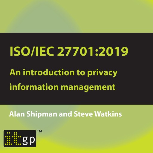ISO/IEC 27701:2019: An introduction to privacy information management, Alan Shipman, Steve Watkins